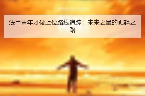 法甲青年才俊上位路线追踪:未来之星的崛起之路